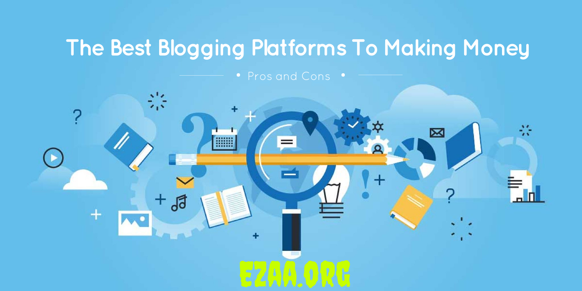 The Best Blogging Platforms To Making Money Pros And Cons Ezaa